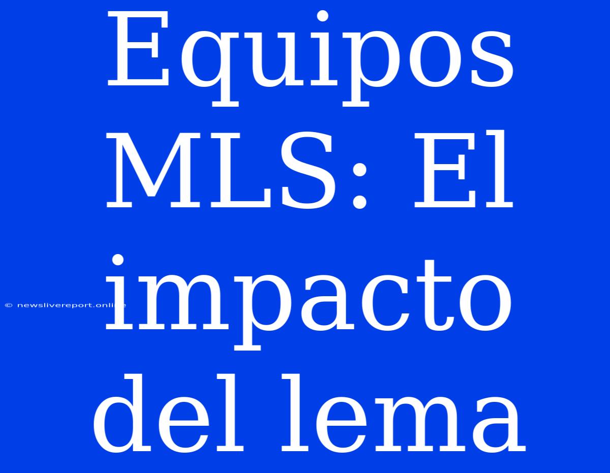 Equipos MLS: El Impacto Del Lema