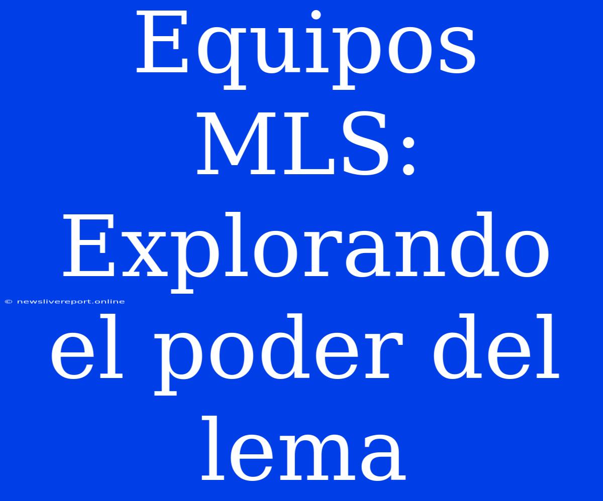 Equipos MLS: Explorando El Poder Del Lema