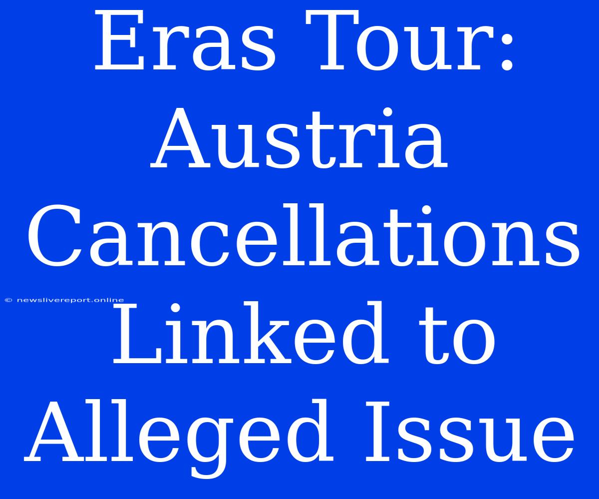 Eras Tour: Austria Cancellations Linked To Alleged Issue