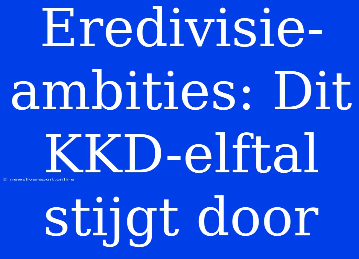 Eredivisie-ambities: Dit KKD-elftal Stijgt Door