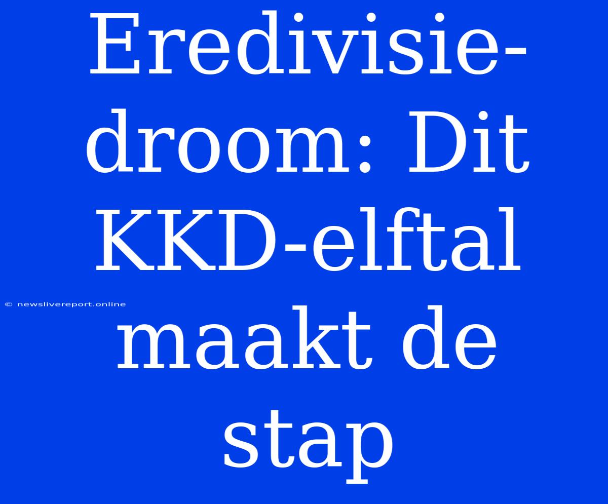 Eredivisie-droom: Dit KKD-elftal Maakt De Stap