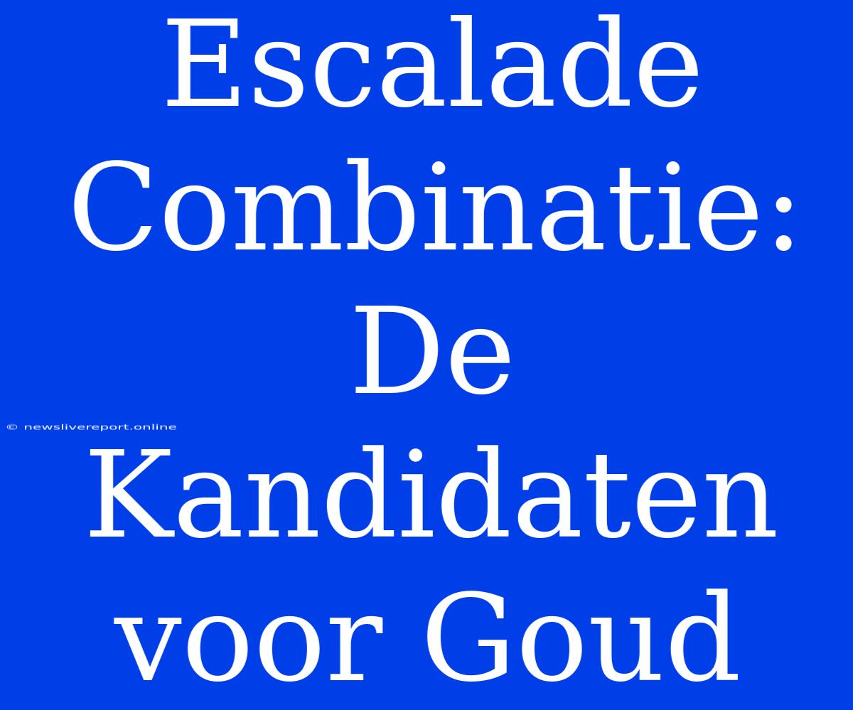 Escalade Combinatie: De Kandidaten Voor Goud