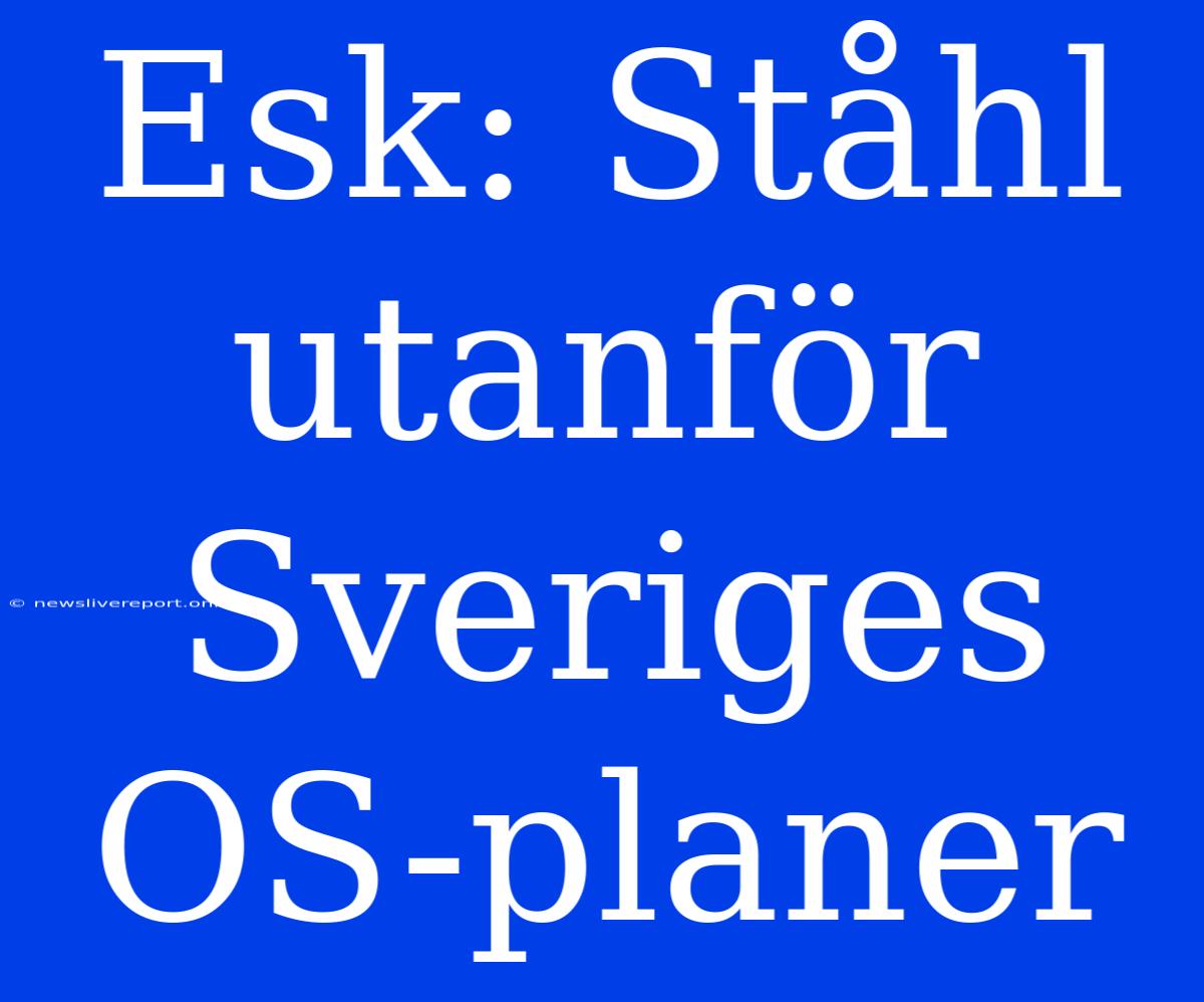 Esk: Ståhl Utanför Sveriges OS-planer