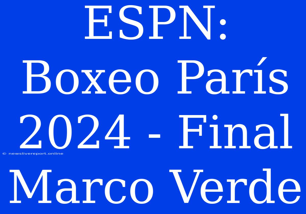 ESPN: Boxeo París 2024 - Final Marco Verde