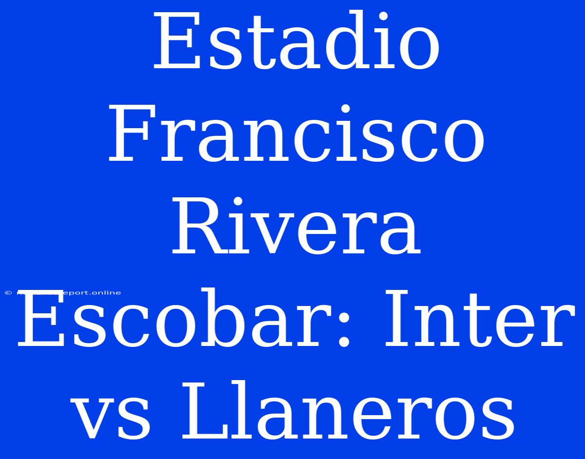 Estadio Francisco Rivera Escobar: Inter Vs Llaneros