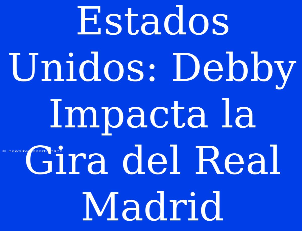 Estados Unidos: Debby Impacta La Gira Del Real Madrid