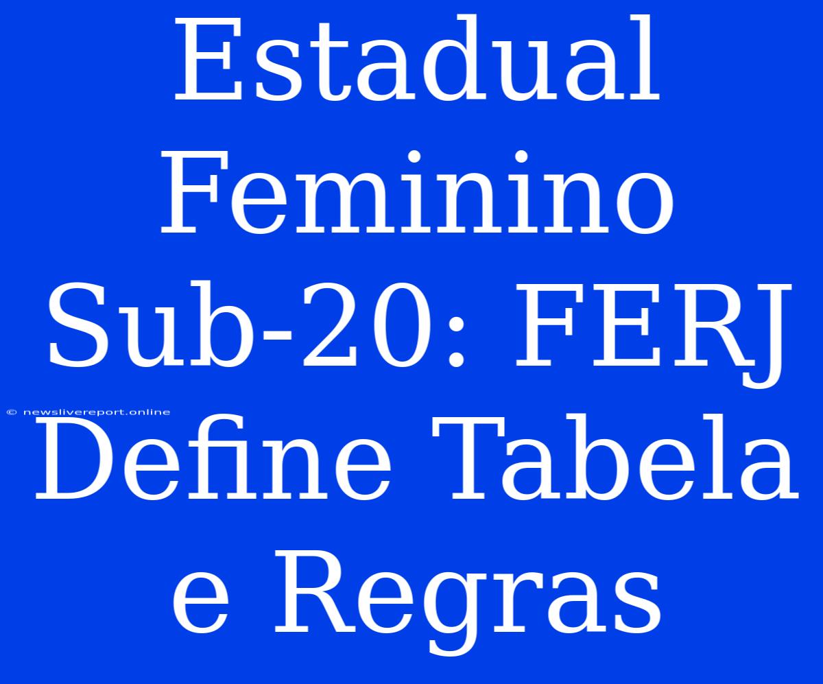 Estadual Feminino Sub-20: FERJ Define Tabela E Regras