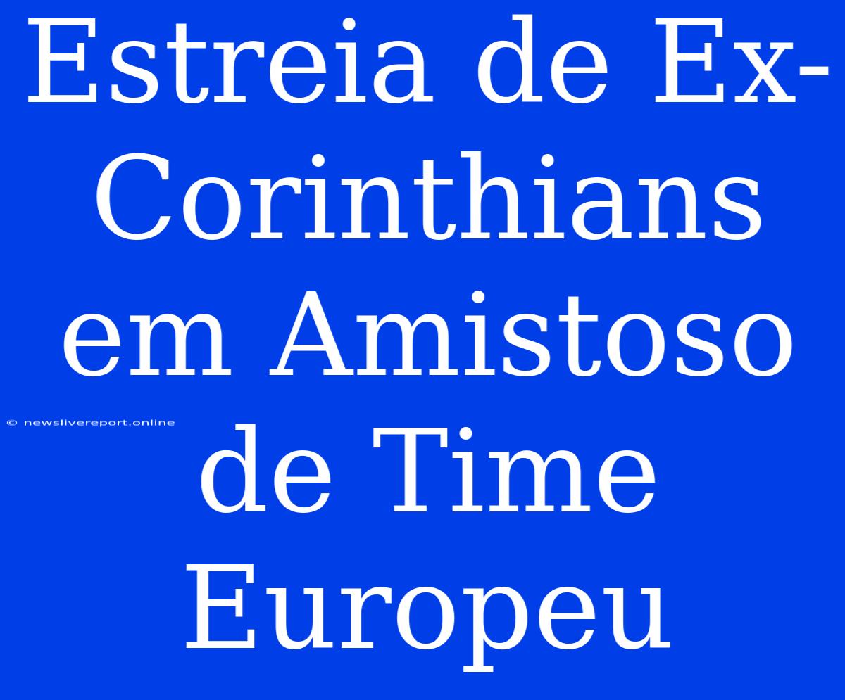 Estreia De Ex-Corinthians Em Amistoso De Time Europeu