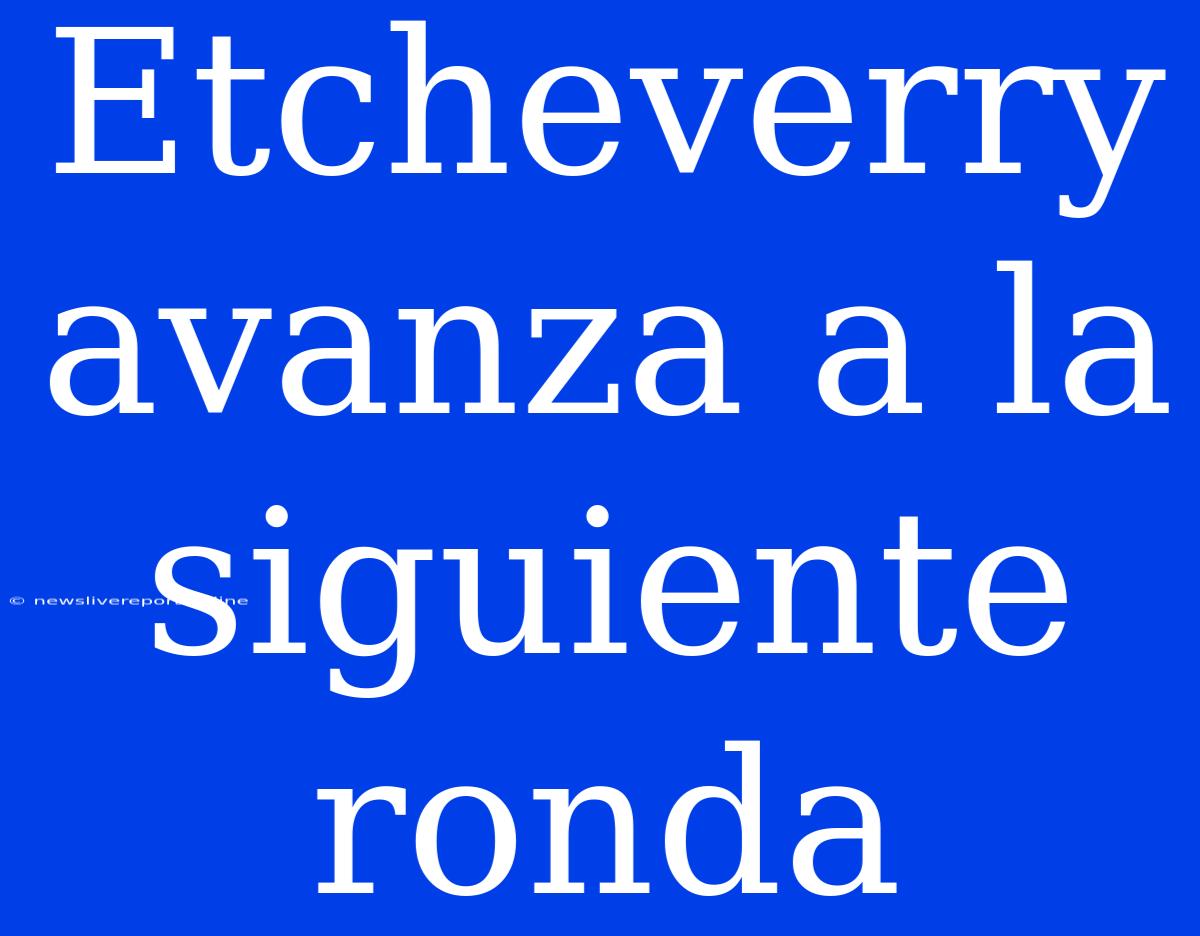 Etcheverry Avanza A La Siguiente Ronda