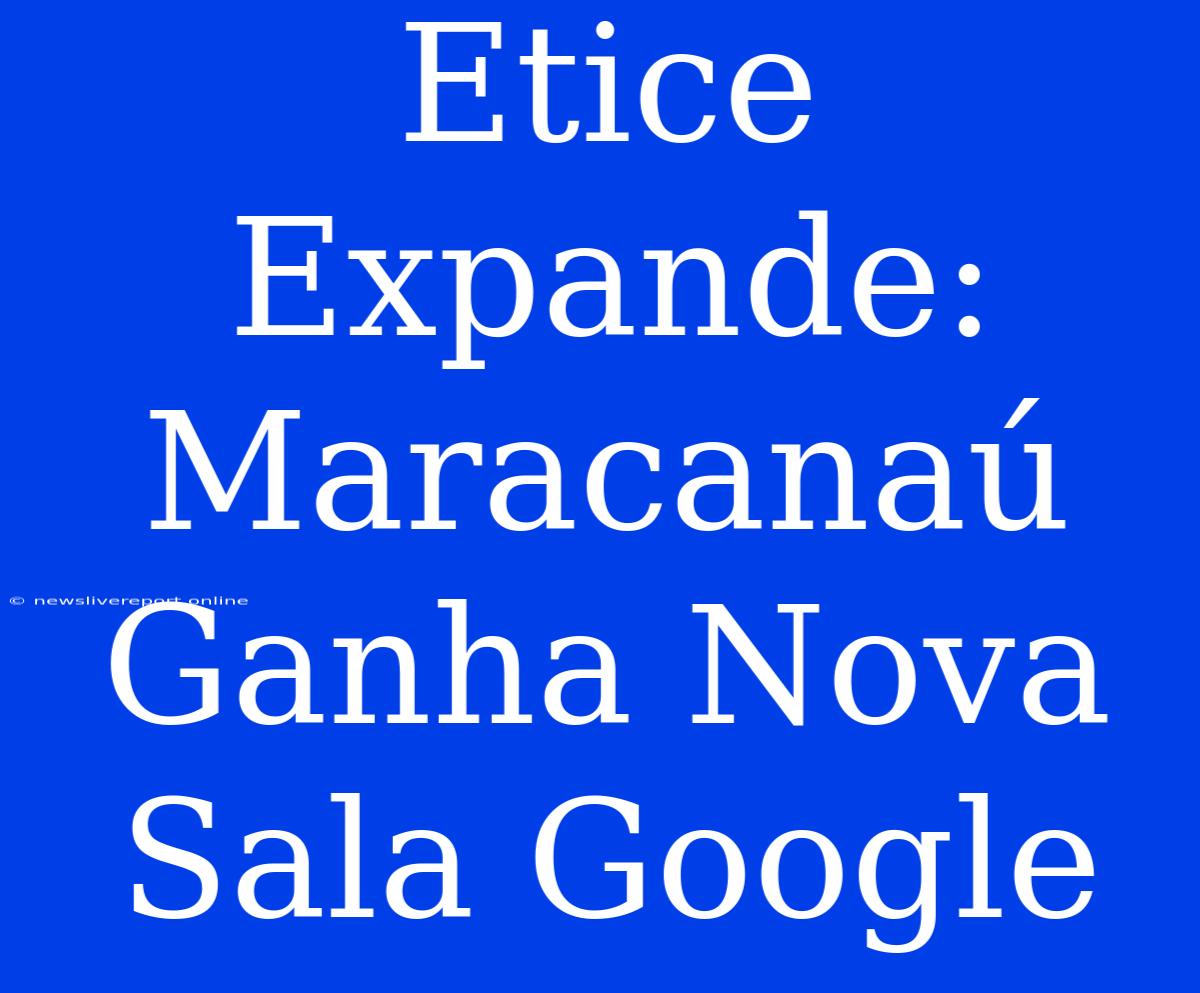 Etice Expande: Maracanaú Ganha Nova Sala Google