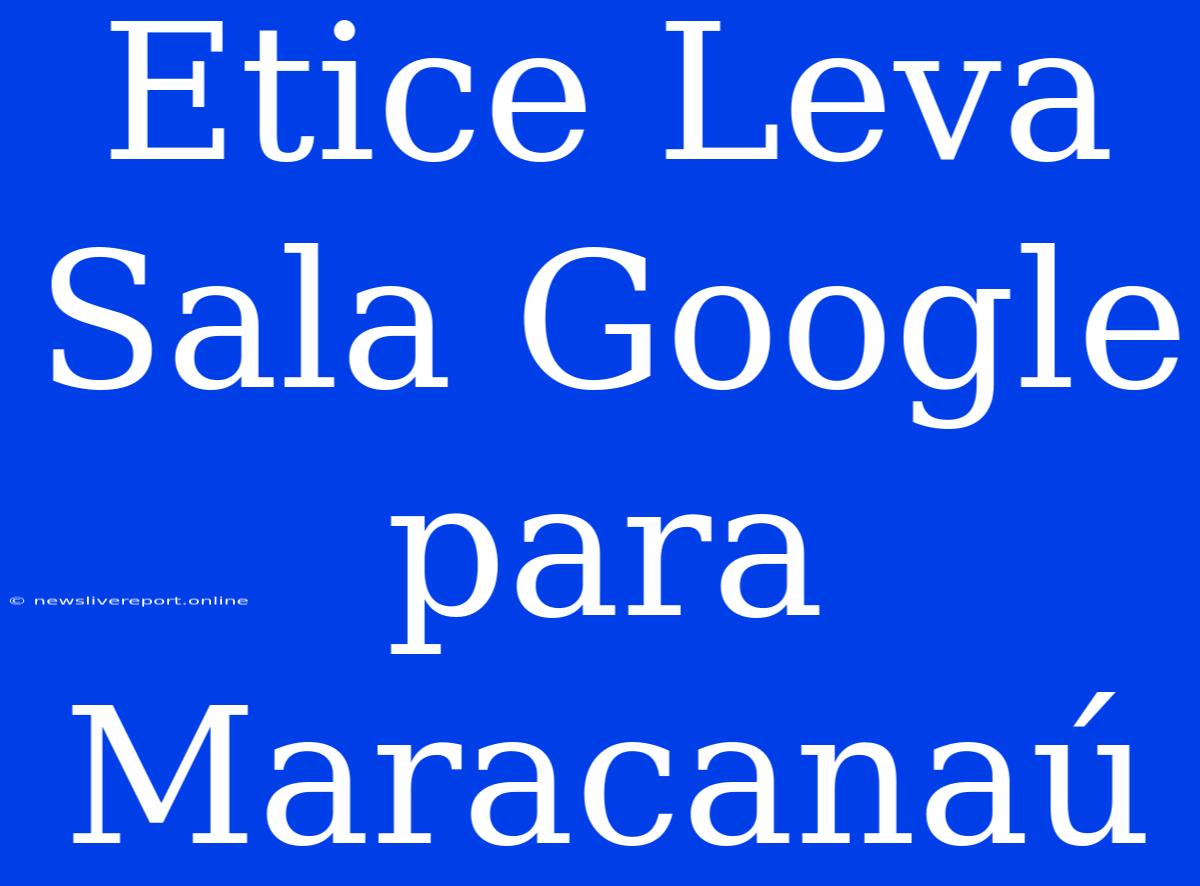 Etice Leva Sala Google Para Maracanaú