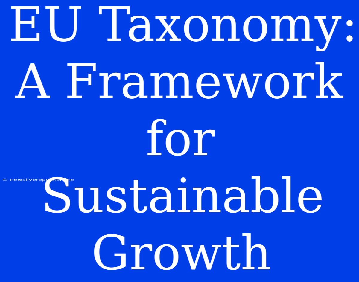 EU Taxonomy:  A Framework For Sustainable Growth