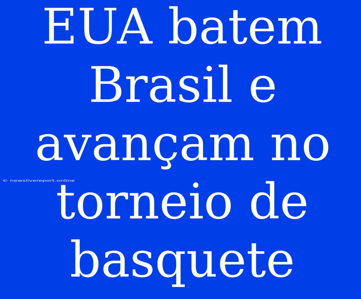 EUA Batem Brasil E Avançam No Torneio De Basquete