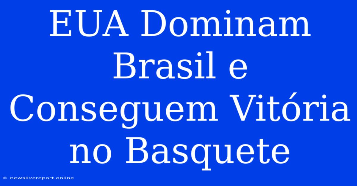 EUA Dominam Brasil E Conseguem Vitória No Basquete