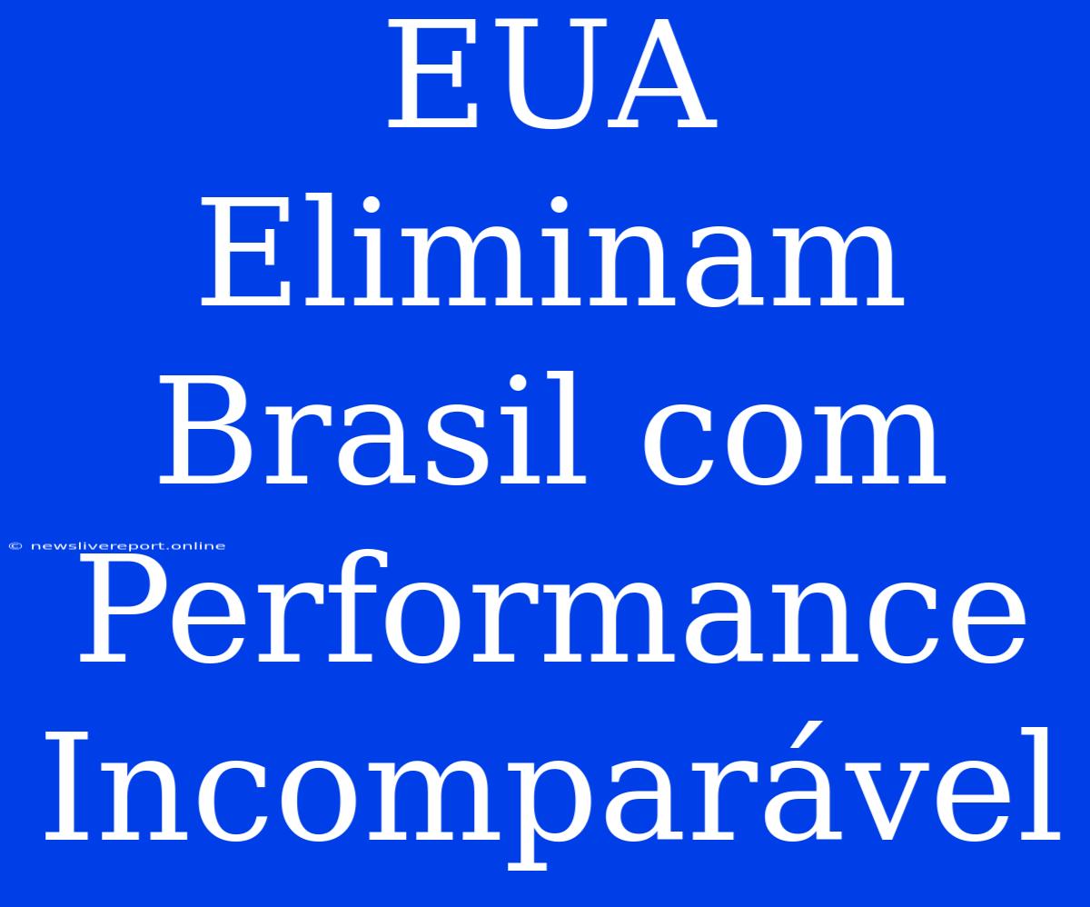 EUA Eliminam Brasil Com Performance Incomparável