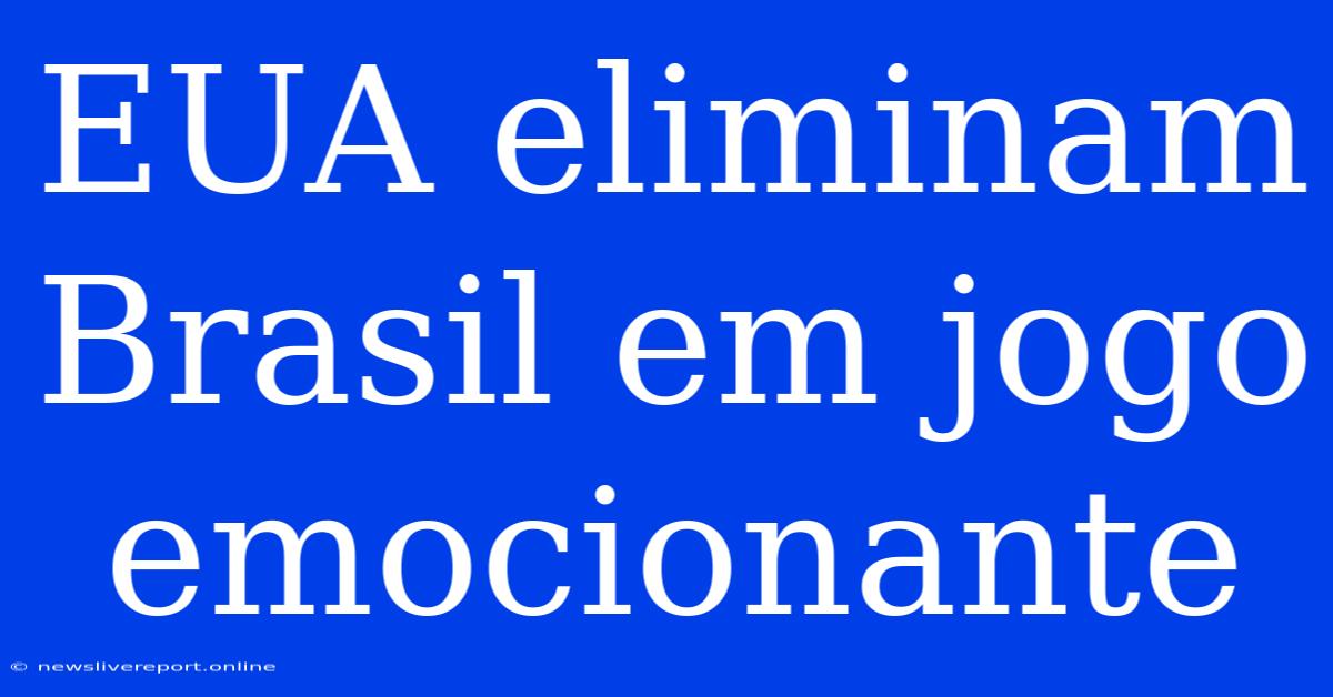 EUA Eliminam Brasil Em Jogo Emocionante