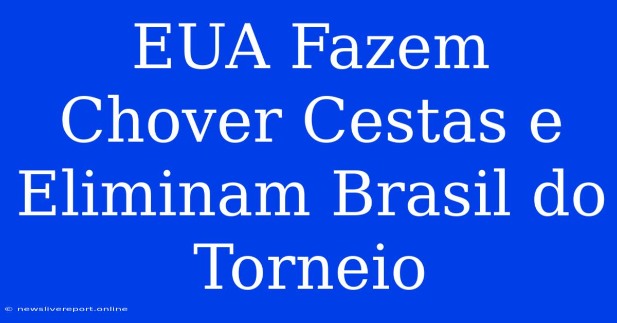 EUA Fazem Chover Cestas E Eliminam Brasil Do Torneio