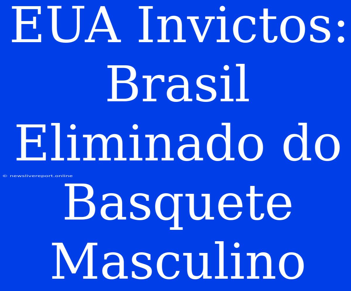 EUA Invictos: Brasil Eliminado Do Basquete Masculino