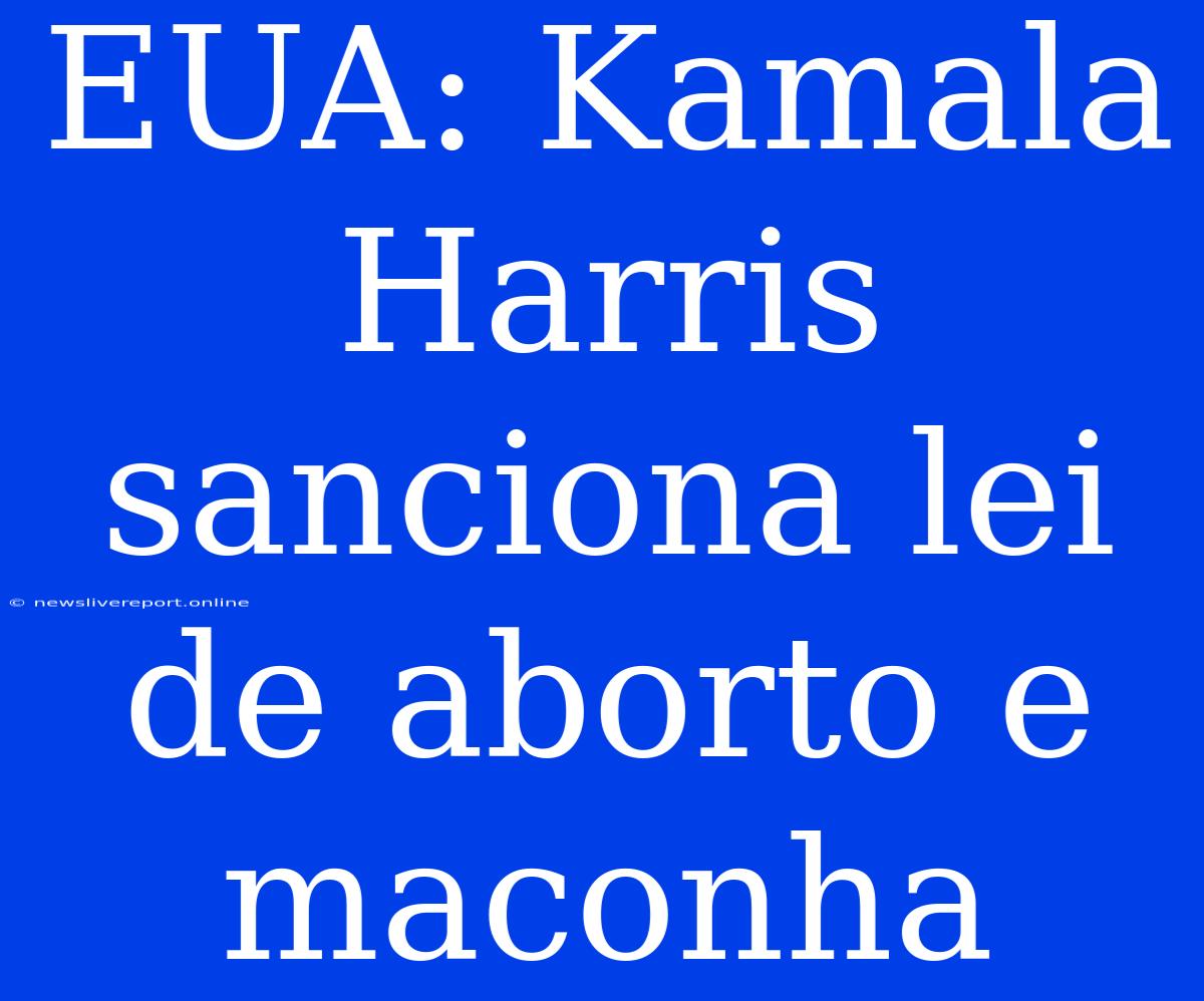 EUA: Kamala Harris Sanciona Lei De Aborto E Maconha