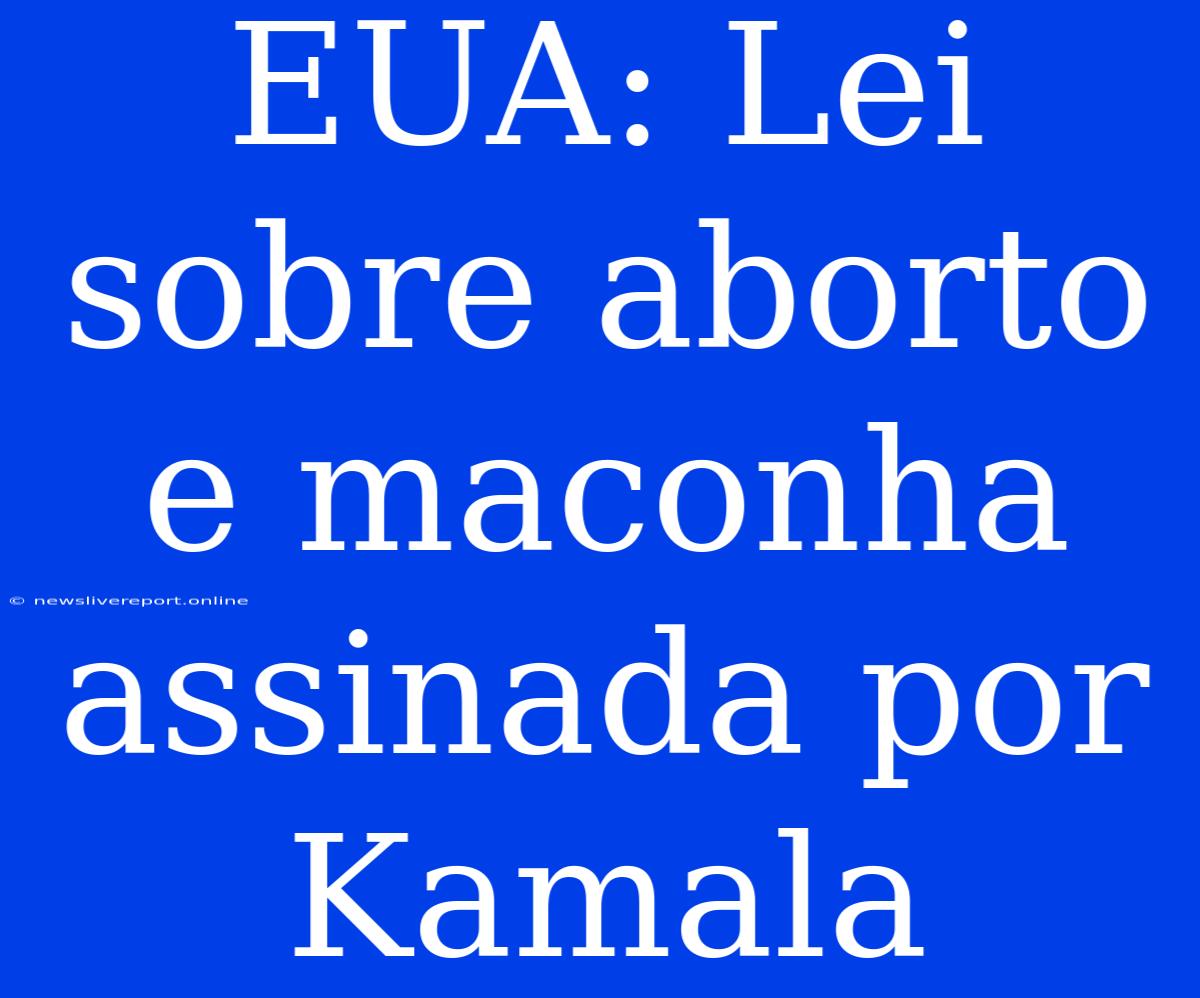 EUA: Lei Sobre Aborto E Maconha Assinada Por Kamala