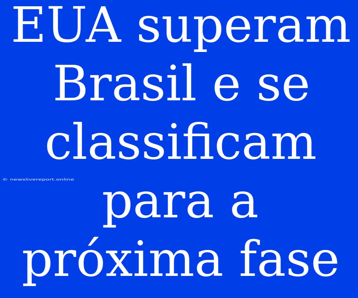 EUA Superam Brasil E Se Classificam Para A Próxima Fase