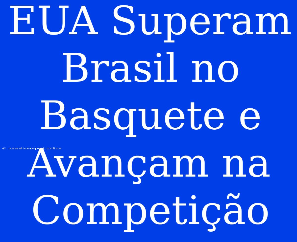 EUA Superam Brasil No Basquete E Avançam Na Competição