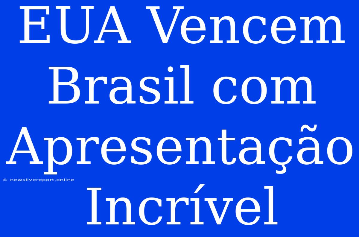 EUA Vencem Brasil Com Apresentação Incrível