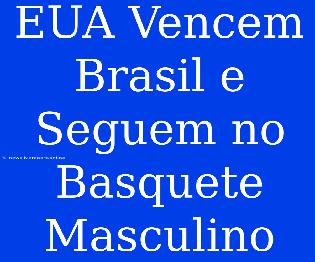 EUA Vencem Brasil E Seguem No Basquete Masculino