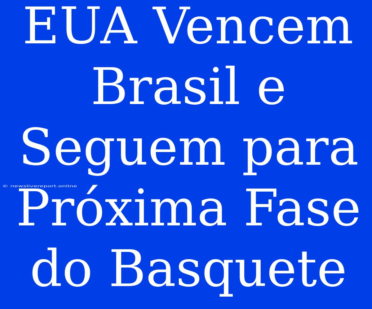 EUA Vencem Brasil E Seguem Para Próxima Fase Do Basquete