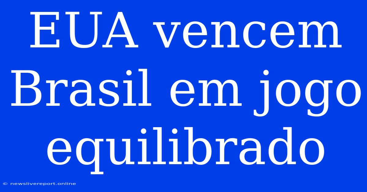 EUA Vencem Brasil Em Jogo Equilibrado