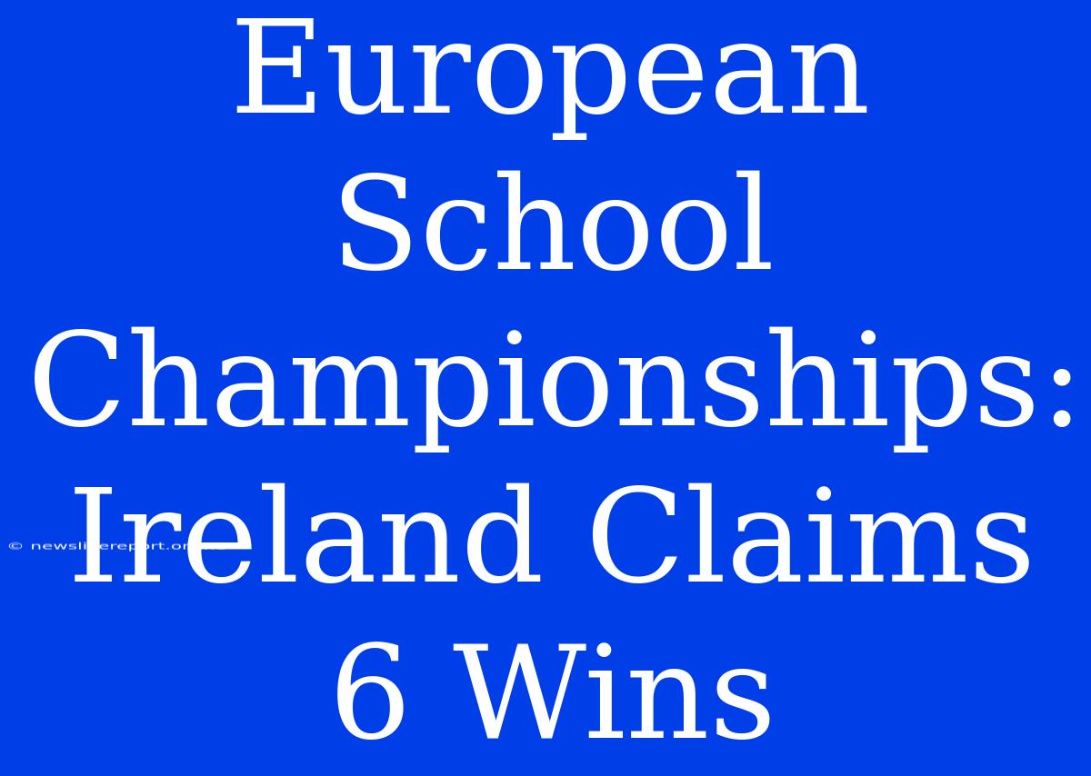 European School Championships: Ireland Claims 6 Wins