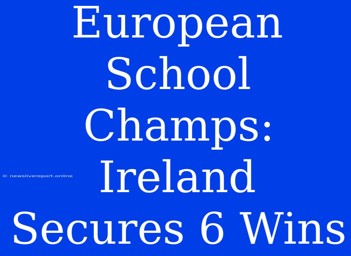 European School Champs: Ireland Secures 6 Wins