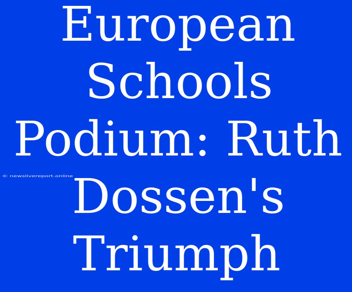 European Schools Podium: Ruth Dossen's Triumph