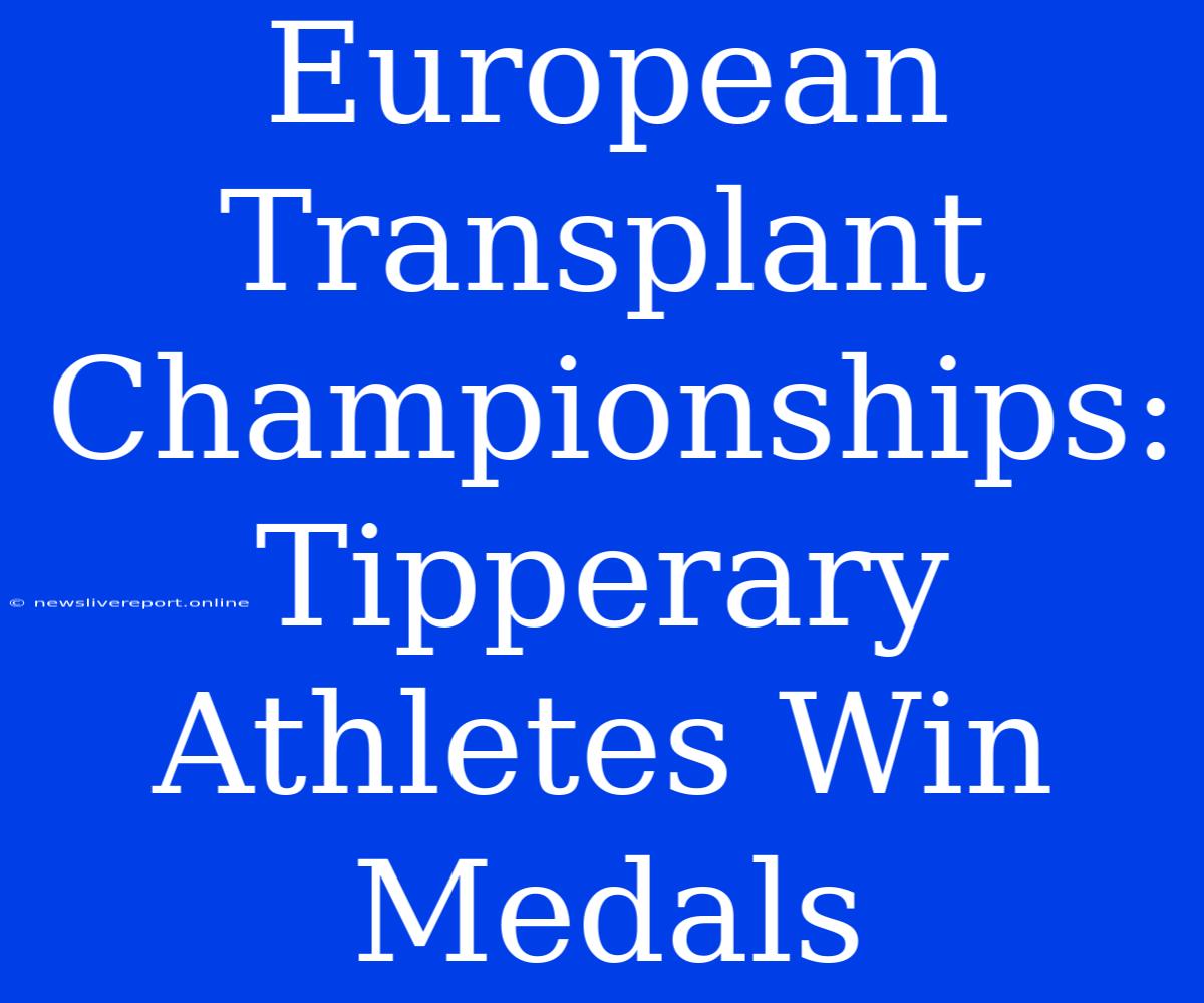 European Transplant Championships: Tipperary Athletes Win Medals