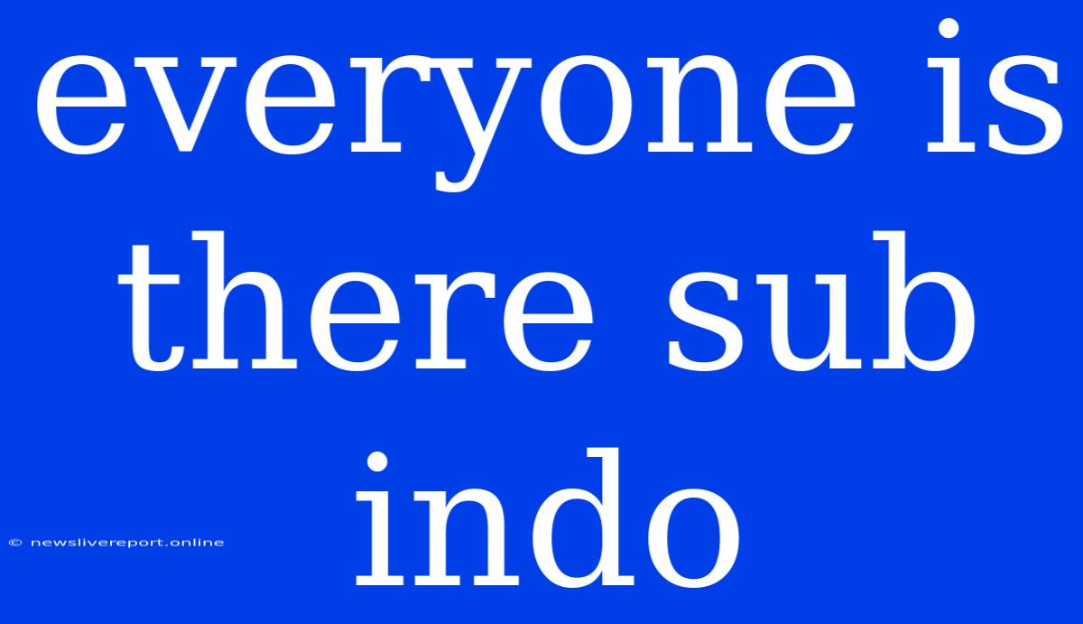 Everyone Is There Sub Indo