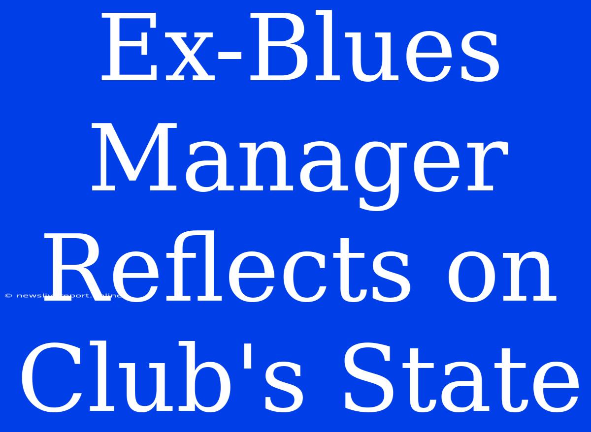 Ex-Blues Manager Reflects On Club's State