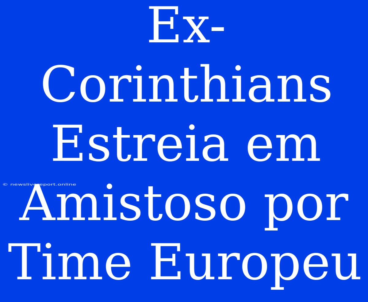 Ex-Corinthians Estreia Em Amistoso Por Time Europeu