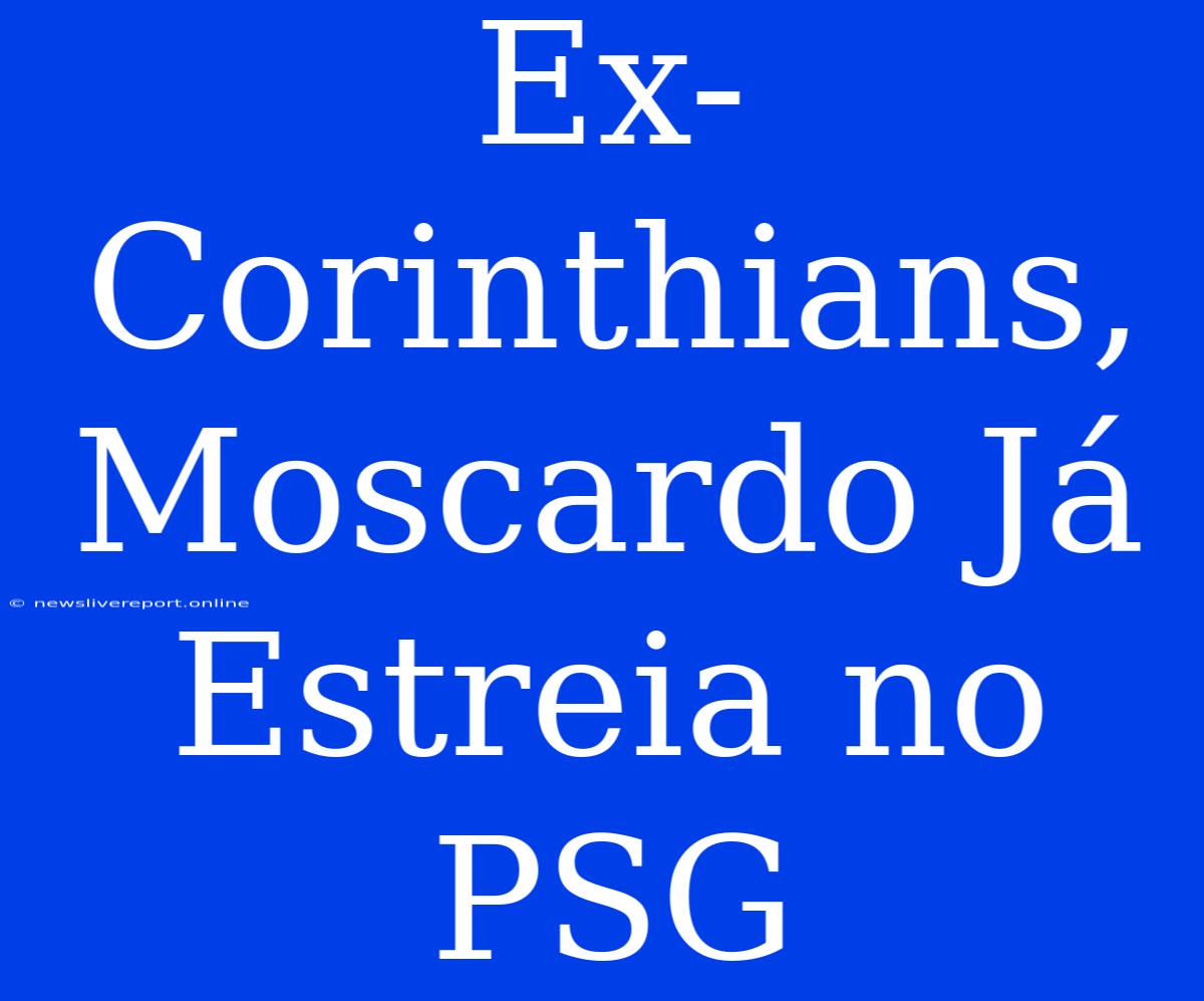 Ex-Corinthians, Moscardo Já Estreia No PSG