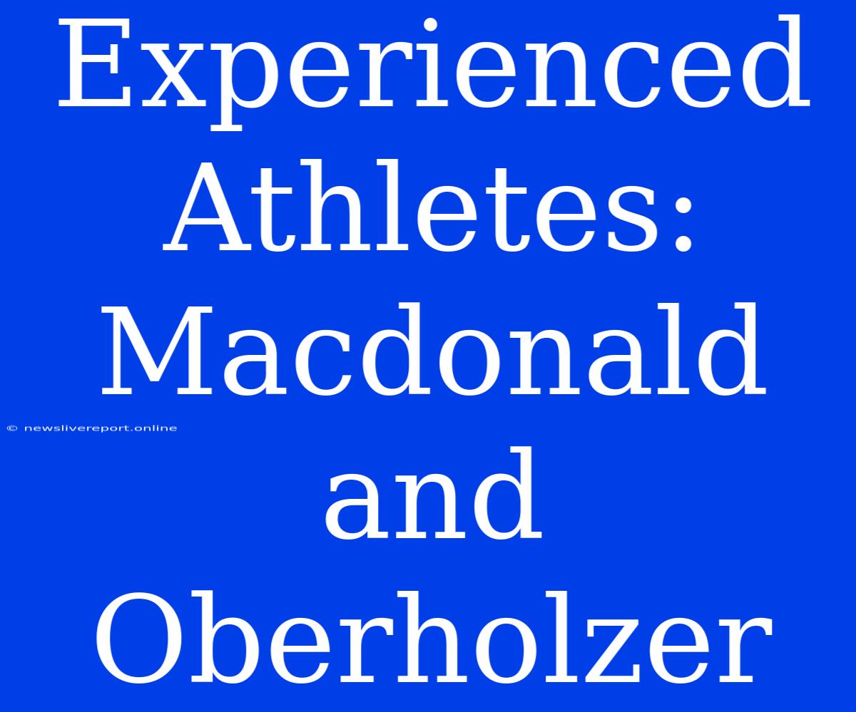 Experienced Athletes: Macdonald And Oberholzer