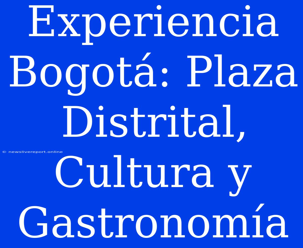 Experiencia Bogotá: Plaza Distrital, Cultura Y Gastronomía