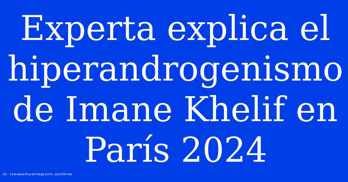 Experta Explica El Hiperandrogenismo De Imane Khelif En París 2024