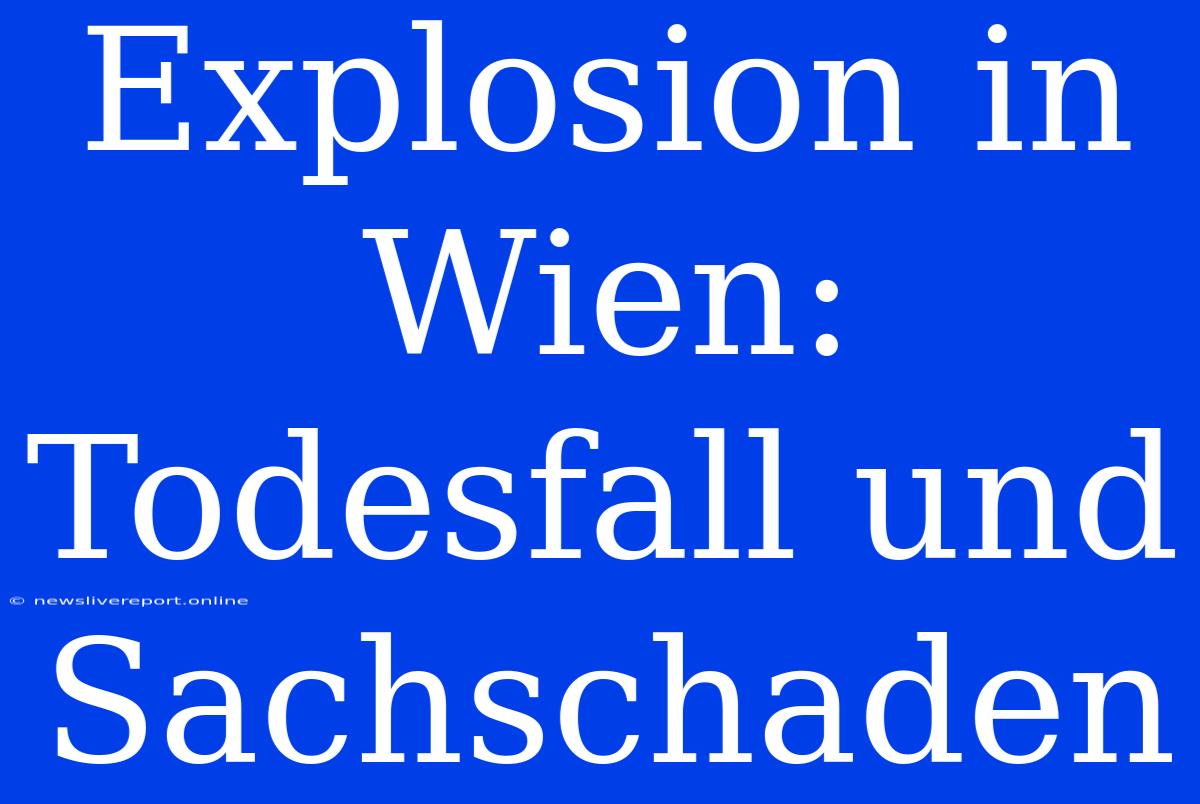 Explosion In Wien: Todesfall Und Sachschaden