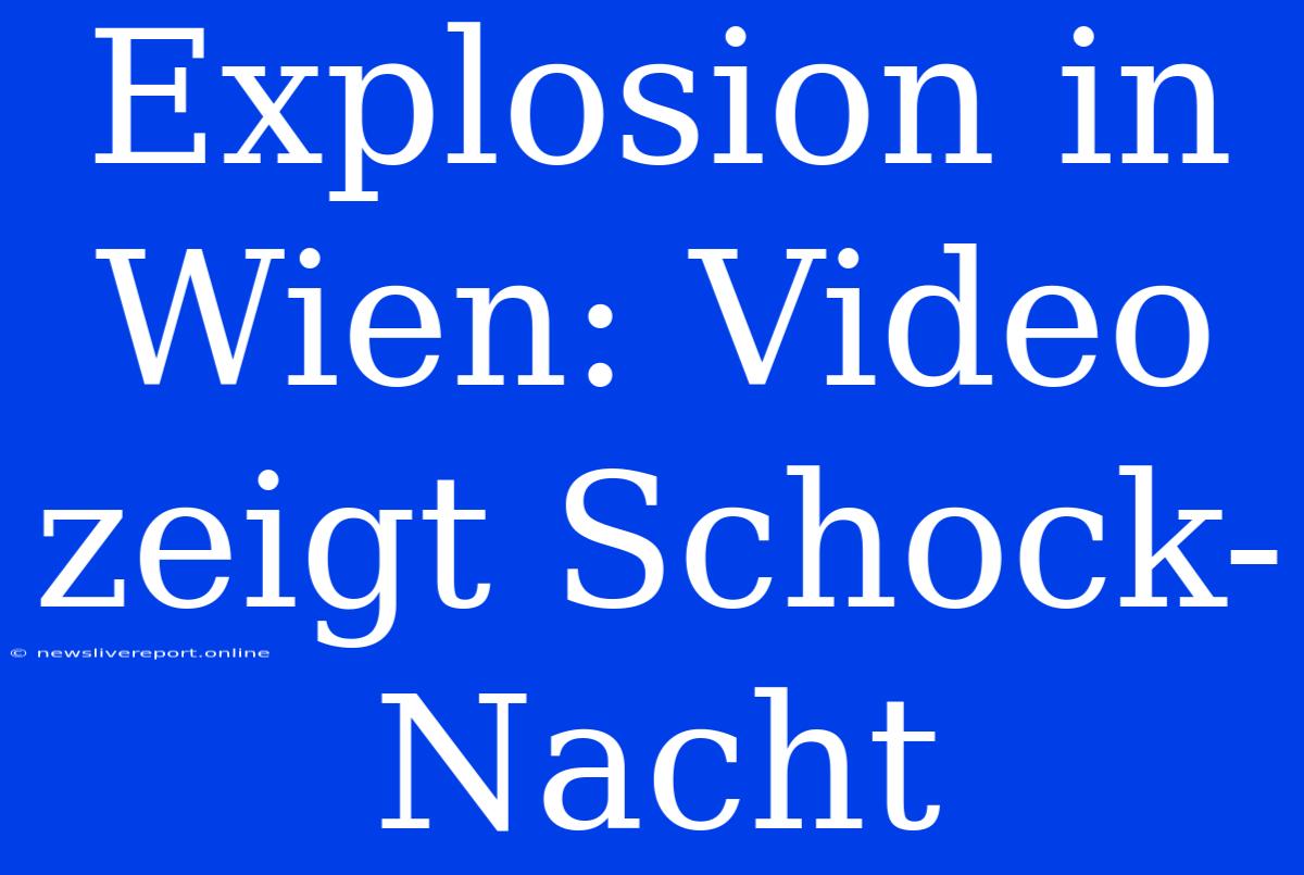 Explosion In Wien: Video Zeigt Schock-Nacht