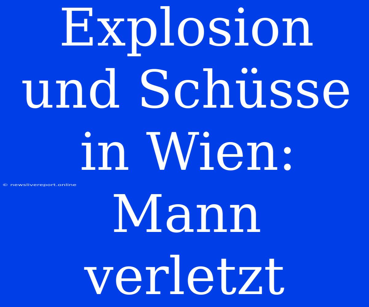 Explosion Und Schüsse In Wien: Mann Verletzt