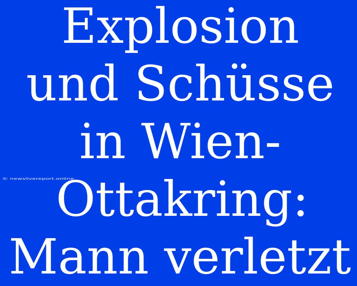 Explosion Und Schüsse In Wien-Ottakring: Mann Verletzt