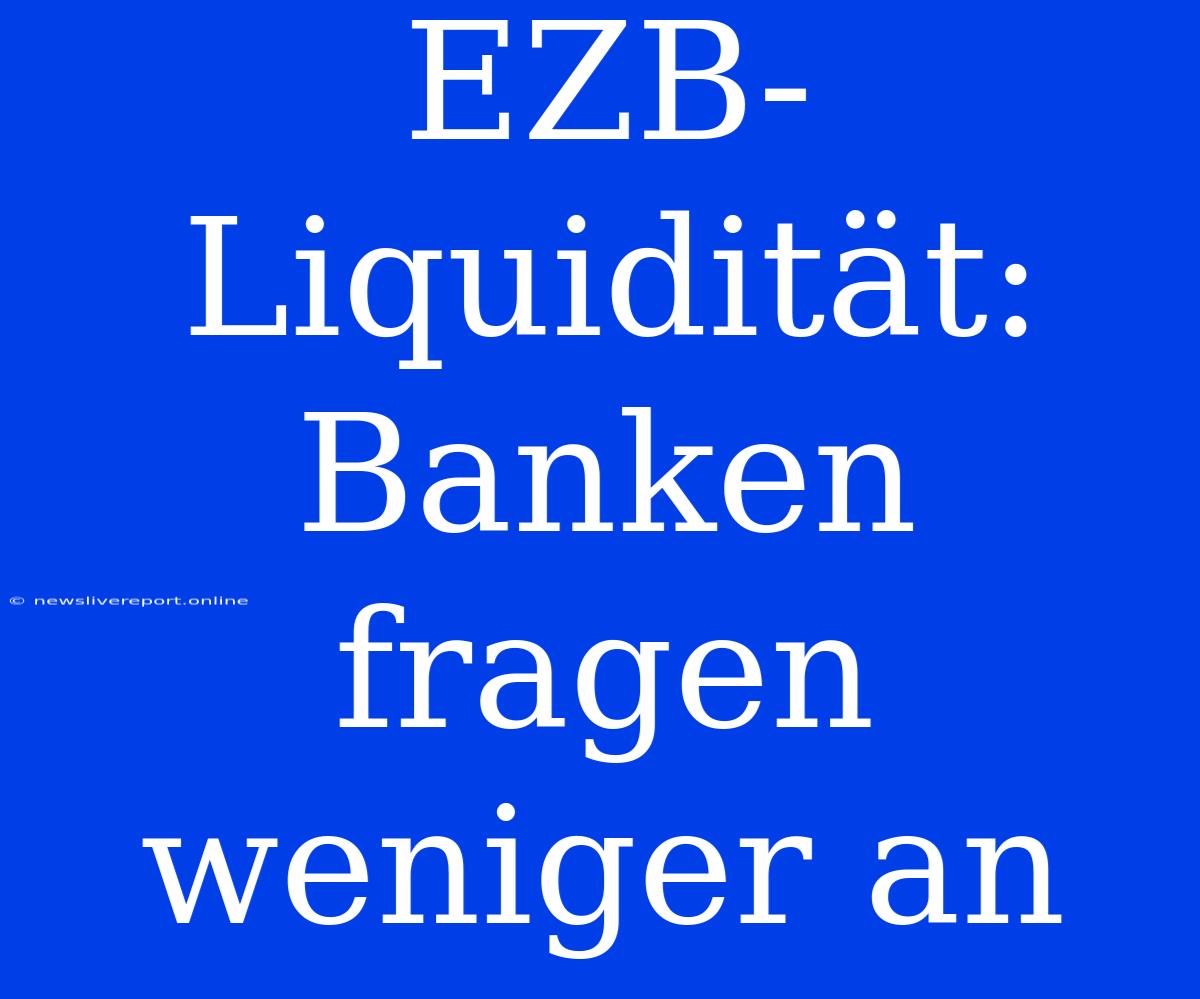 EZB-Liquidität: Banken Fragen Weniger An