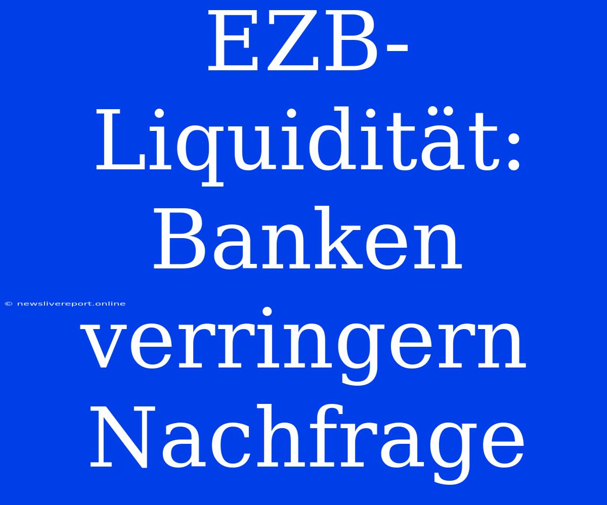 EZB-Liquidität: Banken Verringern Nachfrage