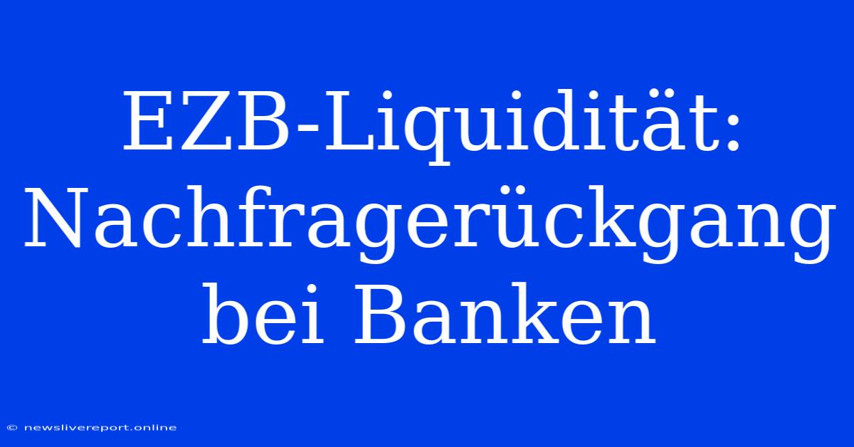 EZB-Liquidität: Nachfragerückgang Bei Banken