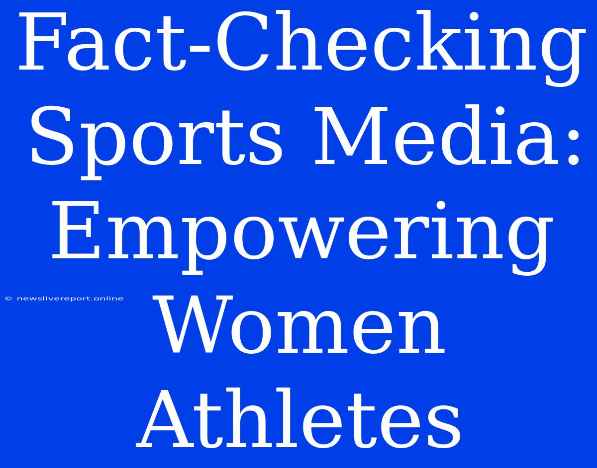 Fact-Checking Sports Media: Empowering Women Athletes