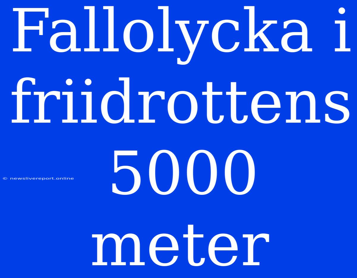 Fallolycka I Friidrottens 5000 Meter